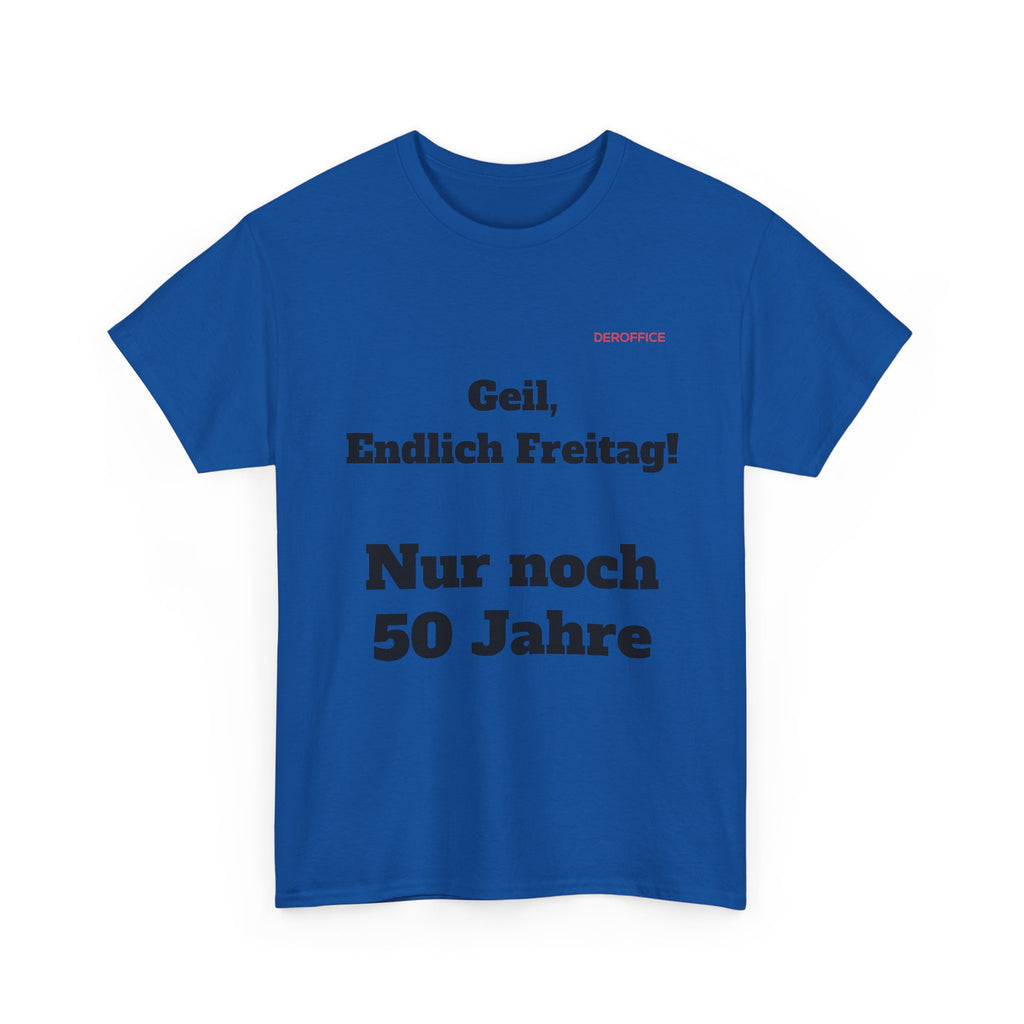 Lustiger Sprüche Shirt – Geil, Endlich Freitag. Nur noch 50 Jahre | Geschenk für Kollegen & Büro