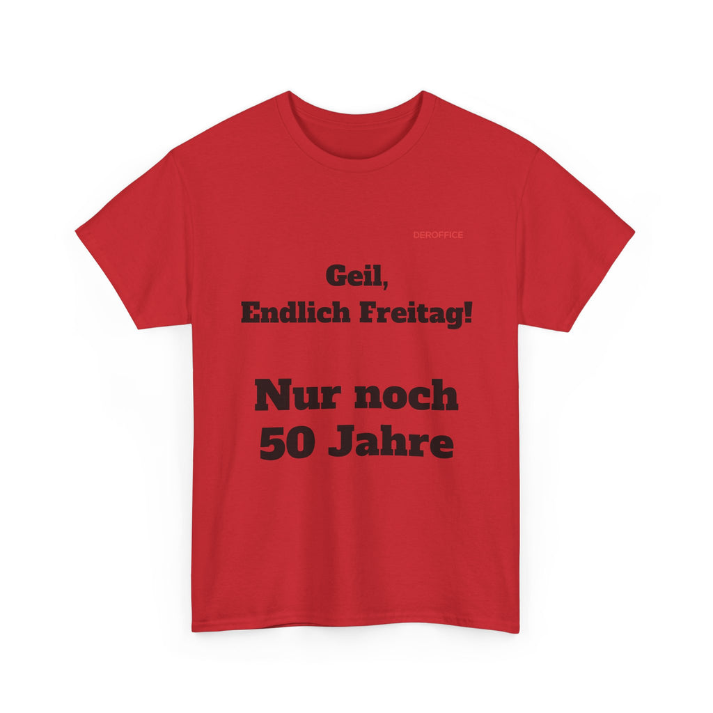 Lustiger Sprüche Shirt – Geil, Endlich Freitag. Nur noch 50 Jahre | Geschenk für Kollegen & Büro