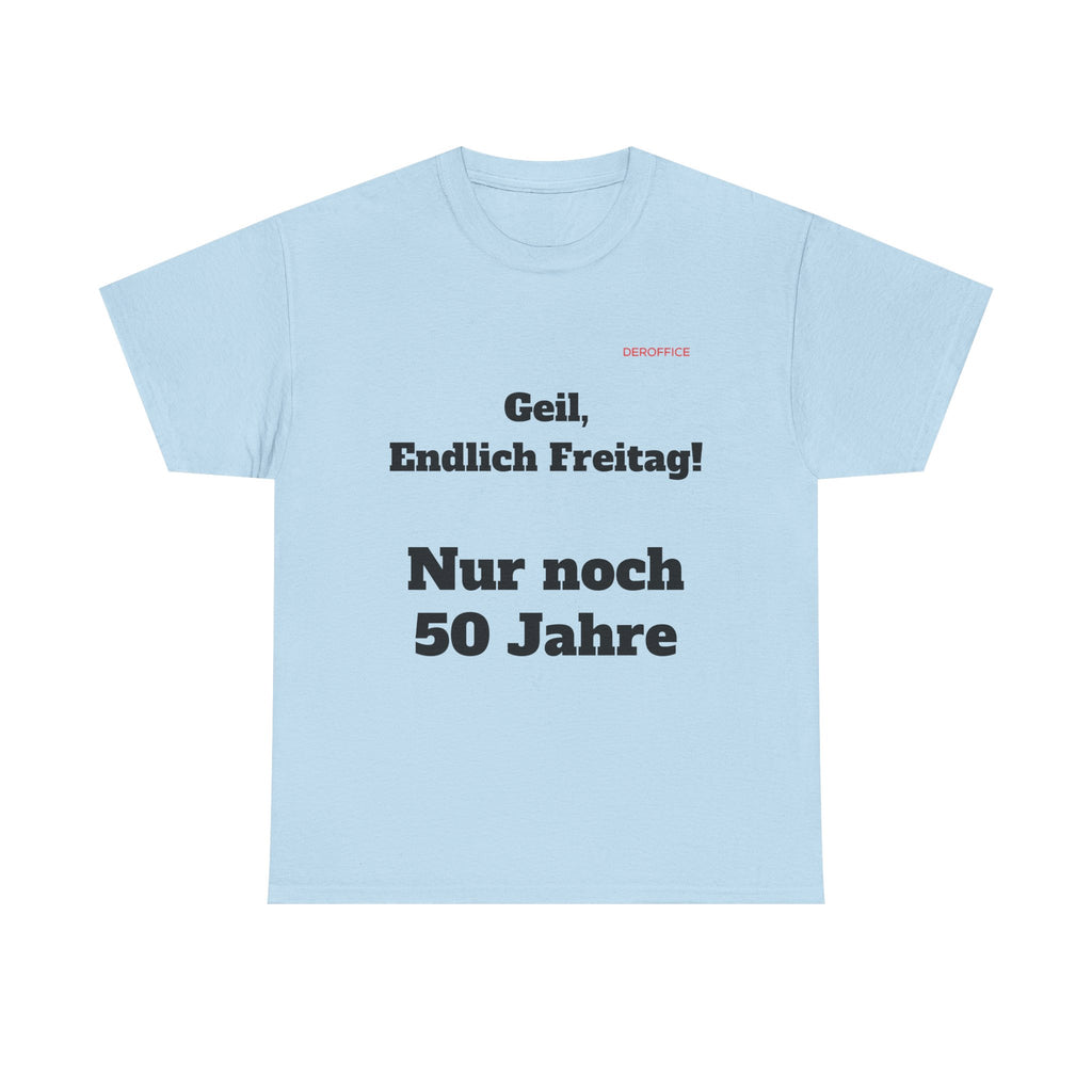 Lustiger Sprüche Shirt – Geil, Endlich Freitag. Nur noch 50 Jahre | Geschenk für Kollegen & Büro