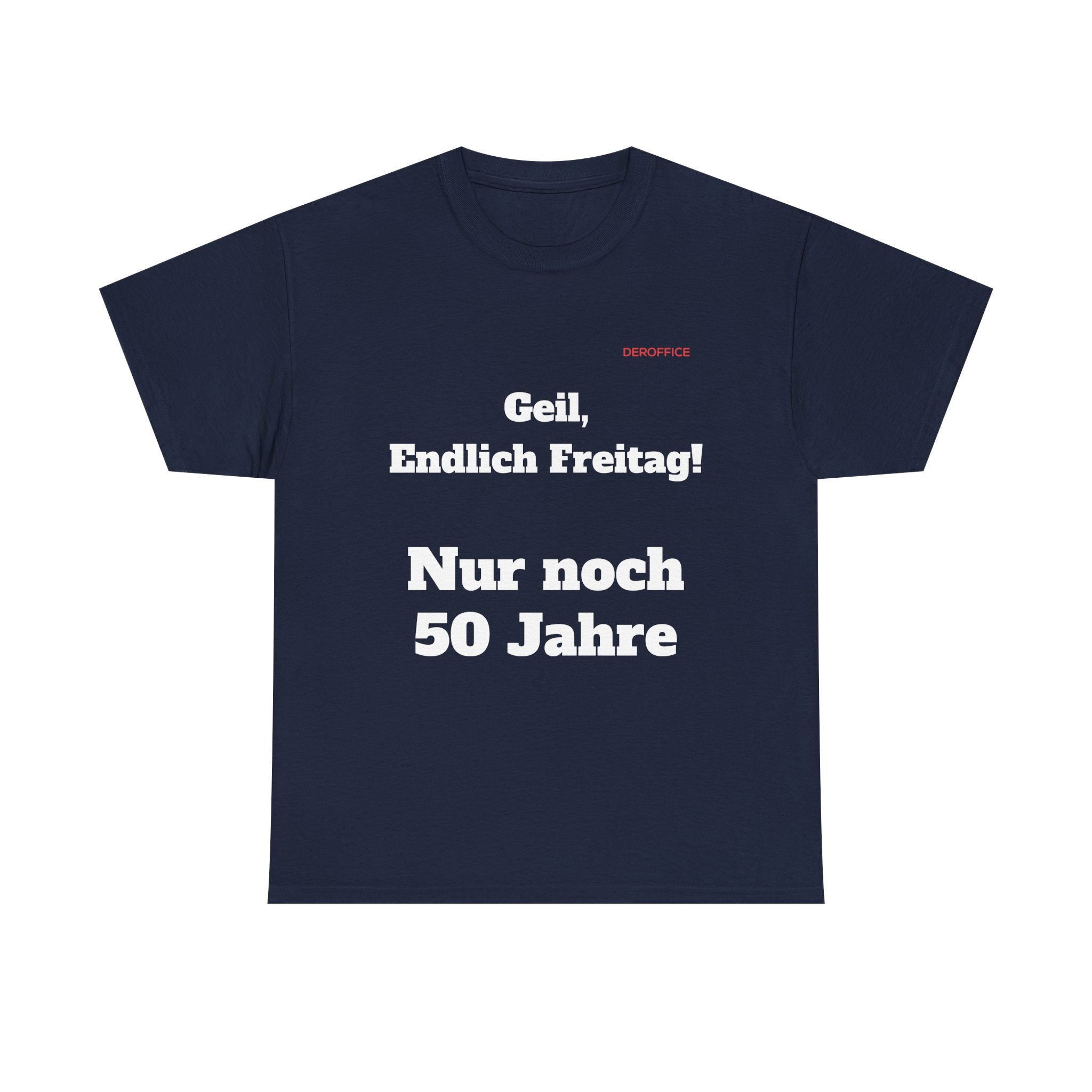 Lustiger Sprüche Shirt – Geil, Endlich Freitag. Nur noch 50 Jahre | Geschenk für Kollegen & Büro
