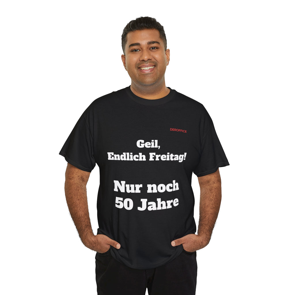 Lustiger Sprüche Shirt – Geil, Endlich Freitag. Nur noch 50 Jahre | Geschenk für Kollegen & Büro