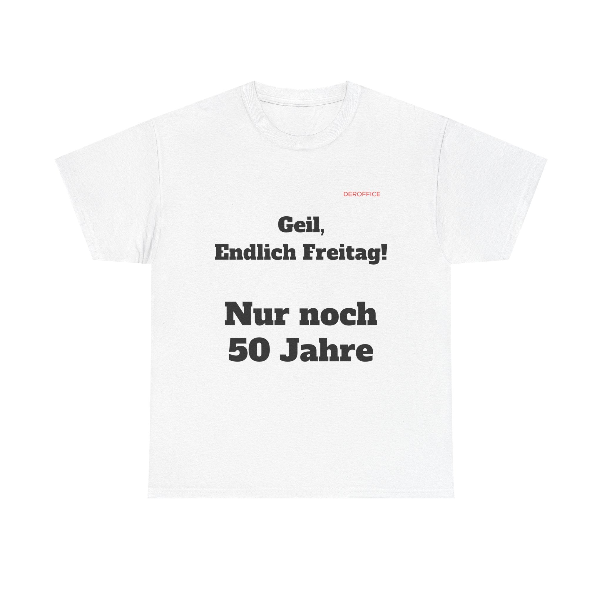 Lustiger Sprüche Shirt – Geil, Endlich Freitag. Nur noch 50 Jahre | Geschenk für Kollegen & Büro