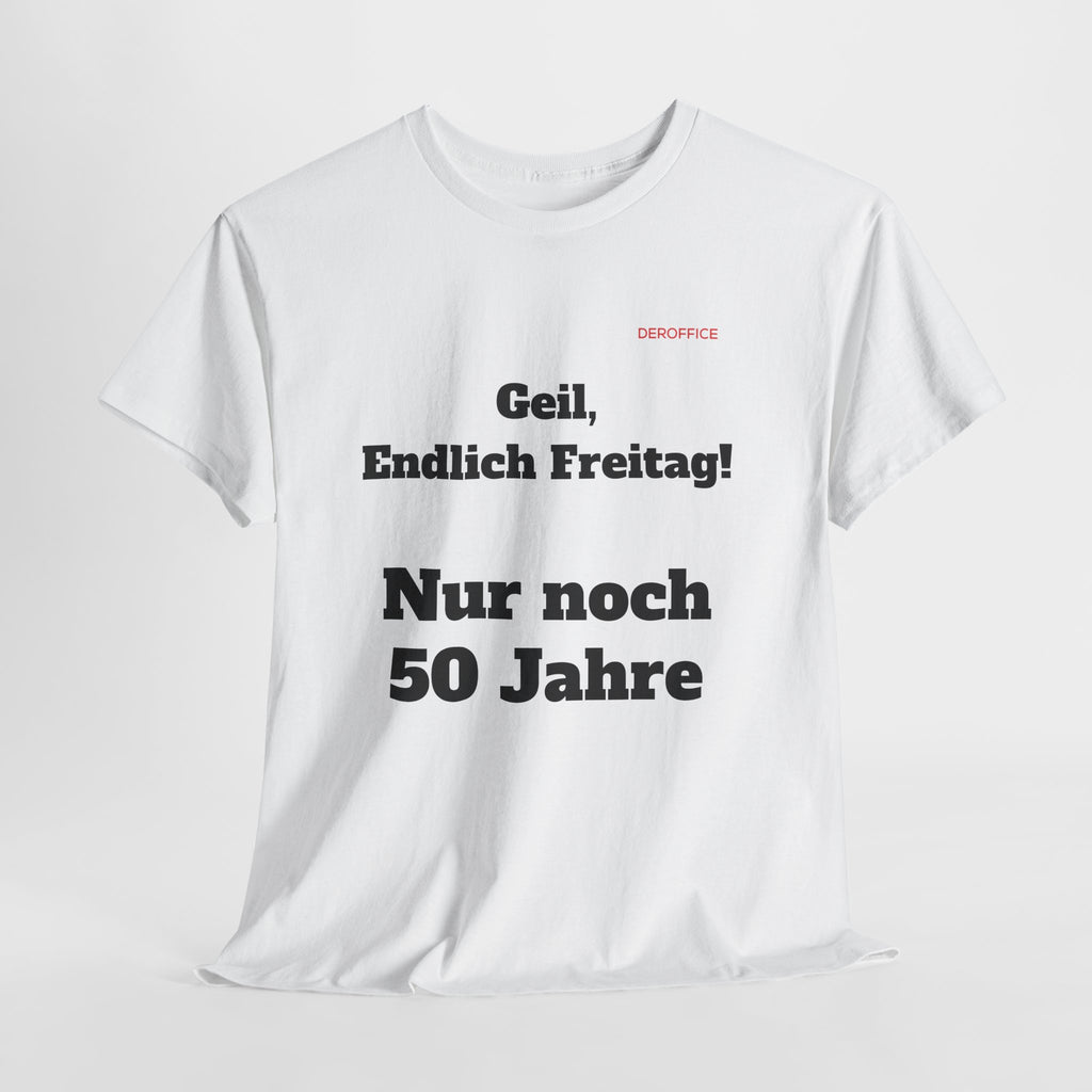 Lustiger Sprüche Shirt – Geil, Endlich Freitag. Nur noch 50 Jahre | Geschenk für Kollegen & Büro